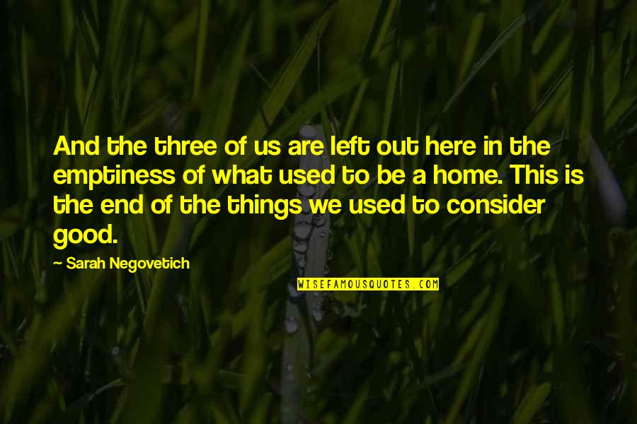 Great Biographies Quotes By Sarah Negovetich: And the three of us are left out