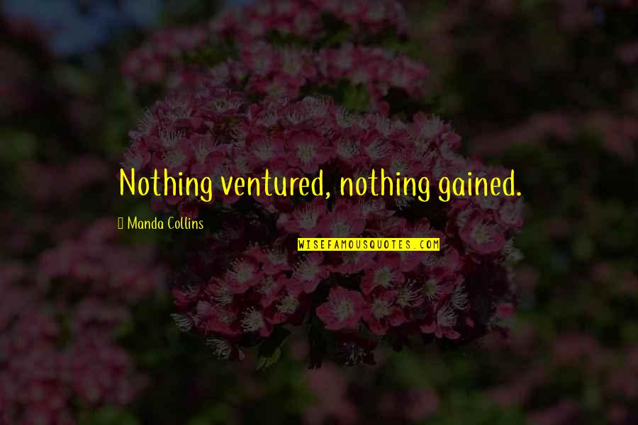 Great Biology Quotes By Manda Collins: Nothing ventured, nothing gained.