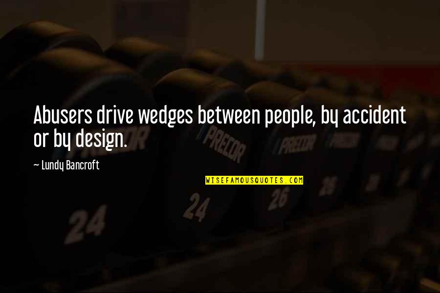 Great Biting Quotes By Lundy Bancroft: Abusers drive wedges between people, by accident or Great Biting Quotes By Lundy Bancroft: Abusers drive wedges between people, by accident or