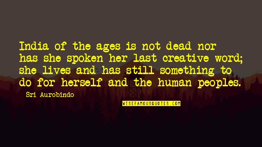 Great Biting Quotes By Sri Aurobindo: India of the ages is not dead nor Great Biting Quotes By Sri Aurobindo: India of the ages is not dead nor