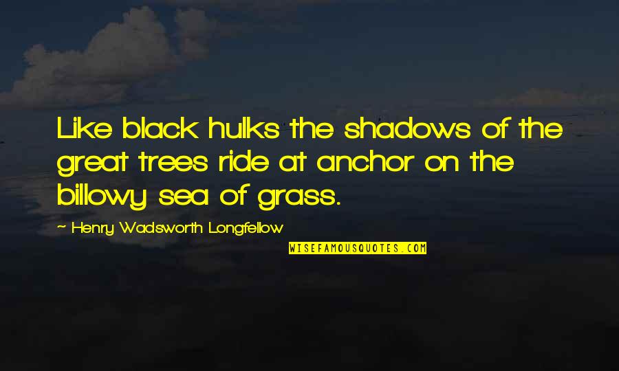 Great Black Quotes By Henry Wadsworth Longfellow: Like black hulks the shadows of the great