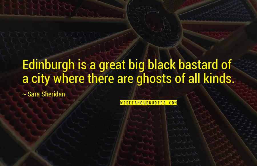 Great Black Quotes By Sara Sheridan: Edinburgh is a great big black bastard of