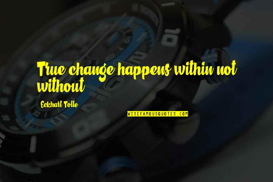 Great Blaming Quotes By Eckhart Tolle: True change happens within not without