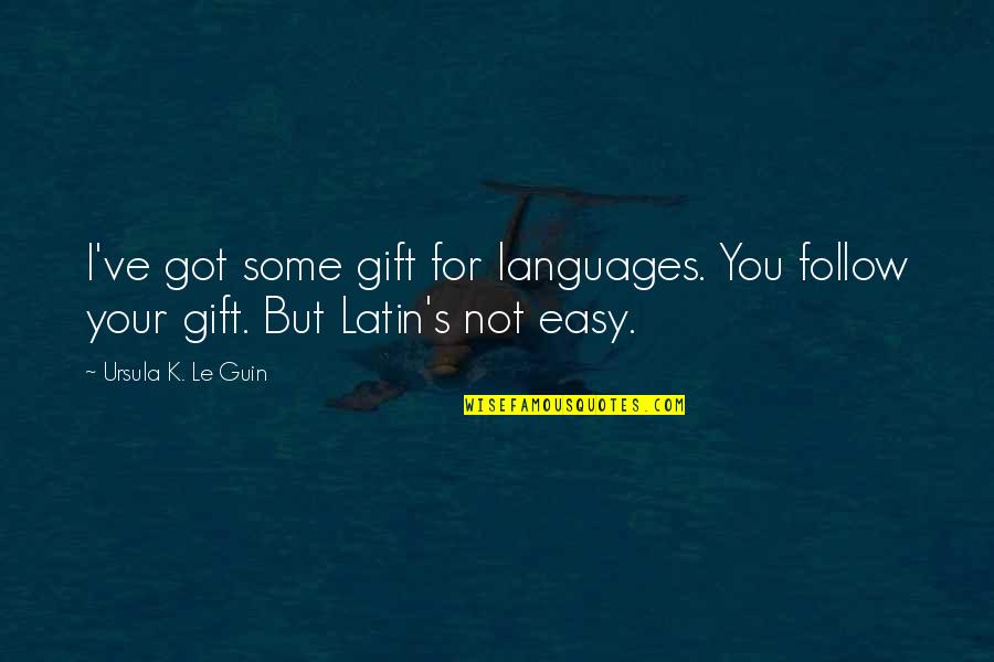 Great Blaming Quotes By Ursula K. Le Guin: I've got some gift for languages. You follow