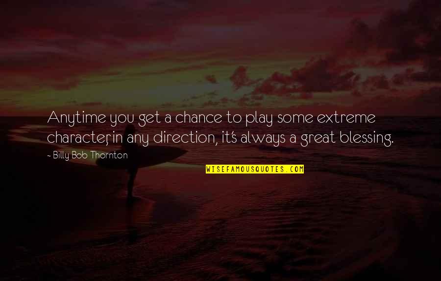 Great Blessing Quotes By Billy Bob Thornton: Anytime you get a chance to play some Great Blessing Quotes By Billy Bob Thornton: Anytime you get a chance to play some