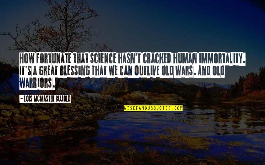 Great Blessing Quotes By Lois McMaster Bujold: How fortunate that science hasn't cracked human immortality. Great Blessing Quotes By Lois McMaster Bujold: How fortunate that science hasn't cracked human immortality.