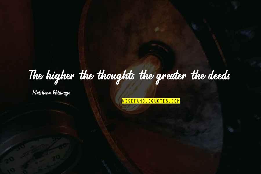 Great Bloke Quotes By Matshona Dhliwayo: The higher the thoughts the greater the deeds.