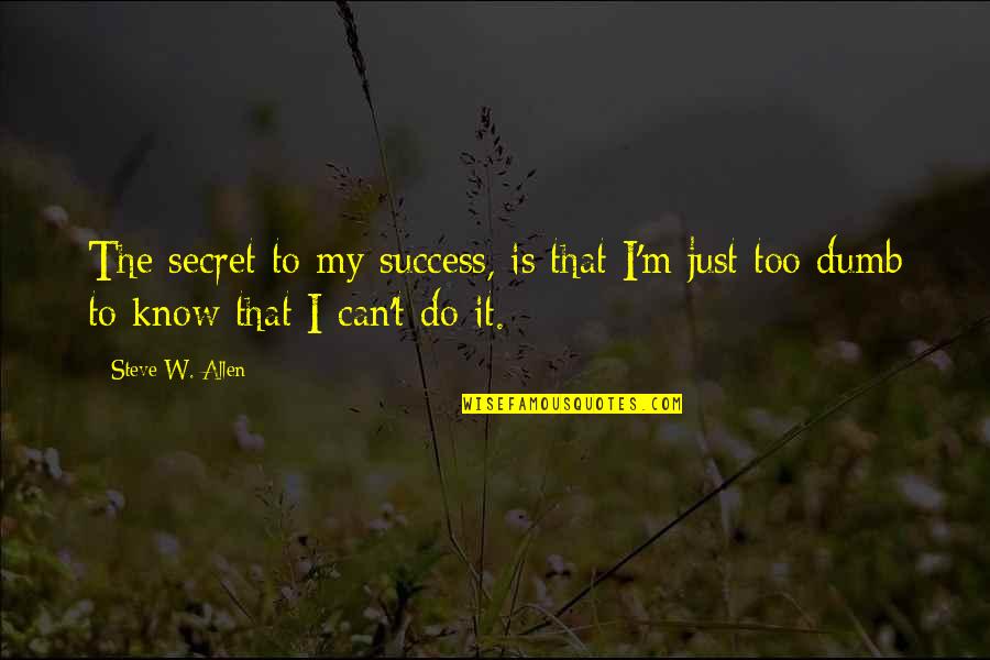 Great Bloke Quotes By Steve W. Allen: The secret to my success, is that I'm