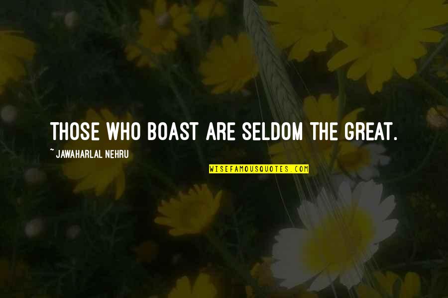 Great Boast Quotes By Jawaharlal Nehru: Those who boast are seldom the great.