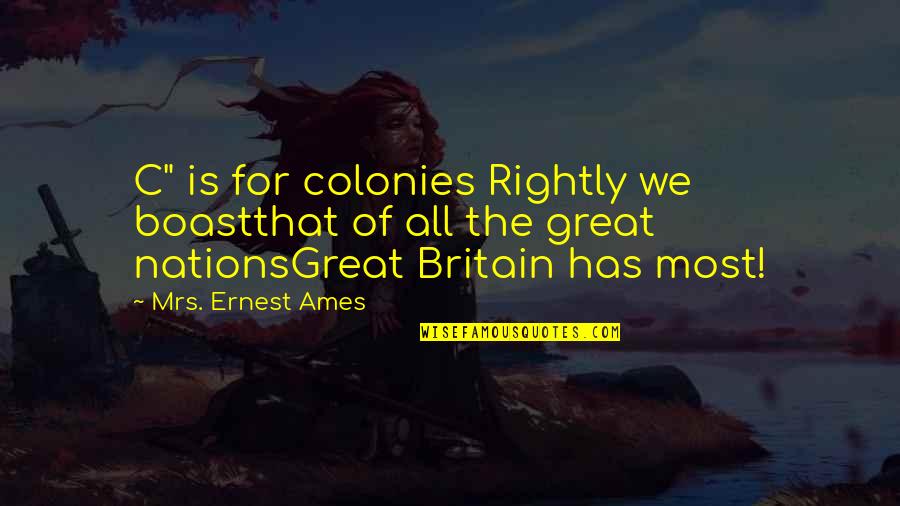 Great Boast Quotes By Mrs. Ernest Ames: C" is for colonies Rightly we boastthat of