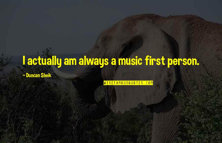 Great Bobby Bowden Quotes By Duncan Sheik: I actually am always a music first person. Great Bobby Bowden Quotes By Duncan Sheik: I actually am always a music first person.