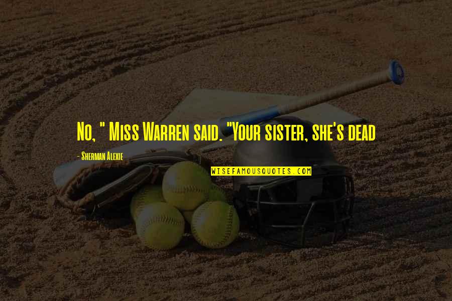 Great Bobby Bowden Quotes By Sherman Alexie: No, " Miss Warren said. "Your sister, she's Great Bobby Bowden Quotes By Sherman Alexie: No, " Miss Warren said. "Your sister, she's
