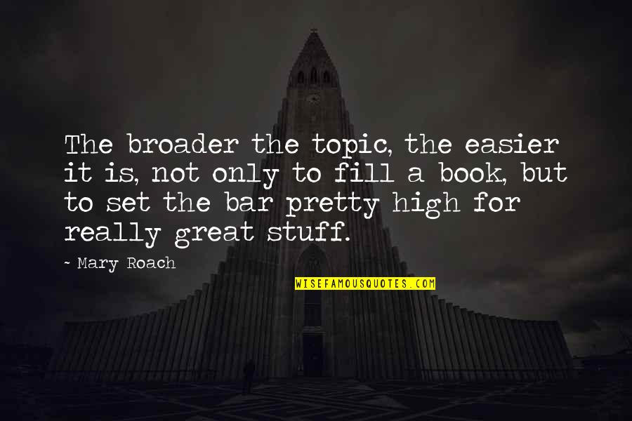 Great Book Of Best Quotes By Mary Roach: The broader the topic, the easier it is,