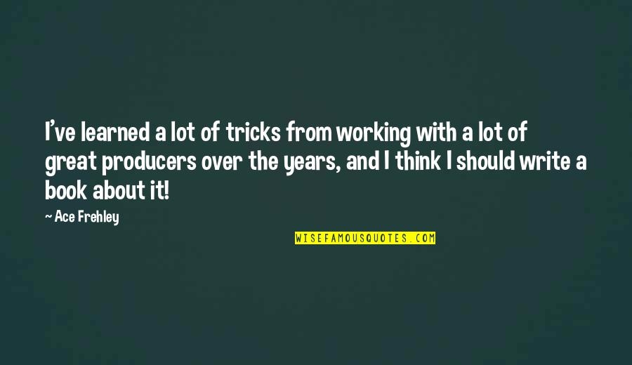 Great Book Of Quotes By Ace Frehley: I've learned a lot of tricks from working