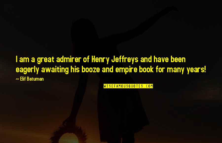 Great Book Of Quotes By Elif Batuman: I am a great admirer of Henry Jeffreys
