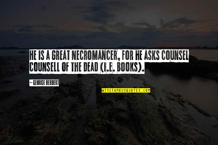 Great Book Of Quotes By George Herbert: He is a great Necromancer, for he asks