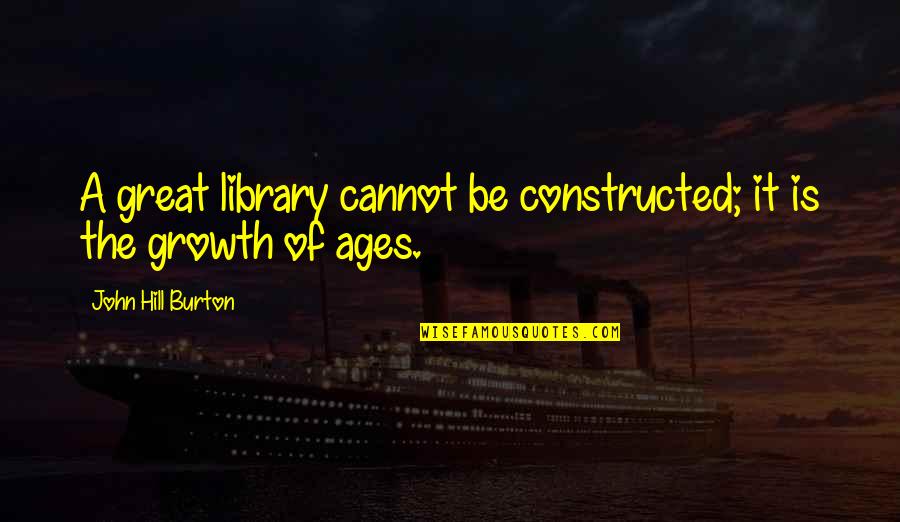 Great Book Of Quotes By John Hill Burton: A great library cannot be constructed; it is