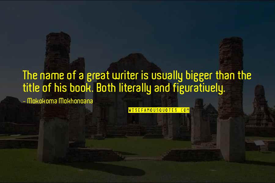 Great Book Of Quotes By Mokokoma Mokhonoana: The name of a great writer is usually