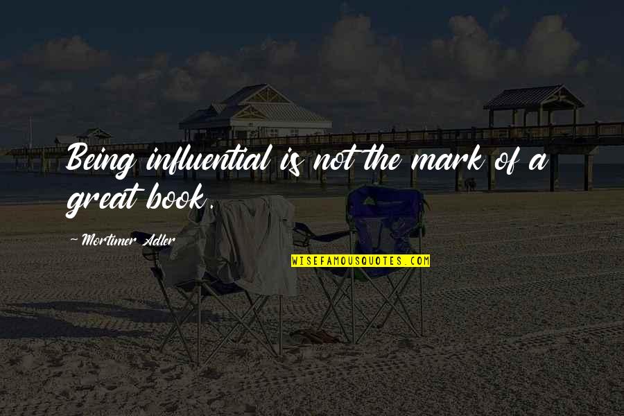 Great Book Of Quotes By Mortimer Adler: Being influential is not the mark of a