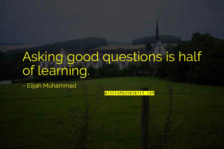 Great Book Review Quotes By Elijah Muhammad: Asking good questions is half of learning.