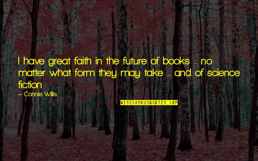 Great Books Of Quotes By Connie Willis: I have great faith in the future of