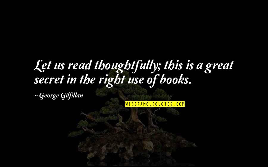Great Books Of Quotes By George Gilfillan: Let us read thoughtfully; this is a great