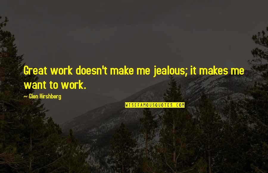 Great Books Of Quotes By Glen Hirshberg: Great work doesn't make me jealous; it makes