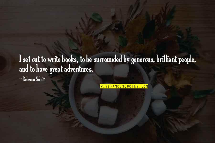 Great Books Quotes By Rebecca Solnit: I set out to write books, to be Great Books Quotes By Rebecca Solnit: I set out to write books, to be