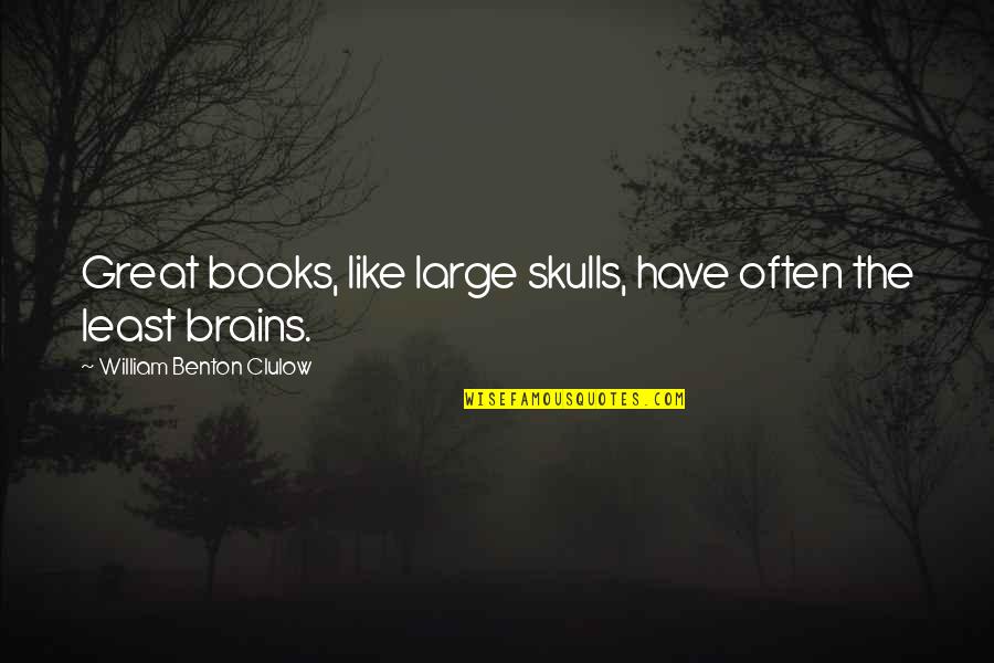 Great Books Quotes By William Benton Clulow: Great books, like large skulls, have often the Great Books Quotes By William Benton Clulow: Great books, like large skulls, have often the