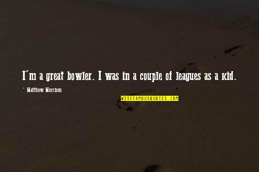 Great Bowler Quotes By Matthew Morrison: I'm a great bowler. I was in a