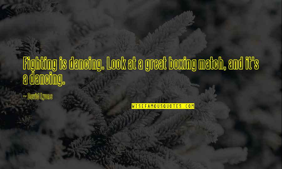 Great Boxing Quotes By David Lyons: Fighting is dancing. Look at a great boxing