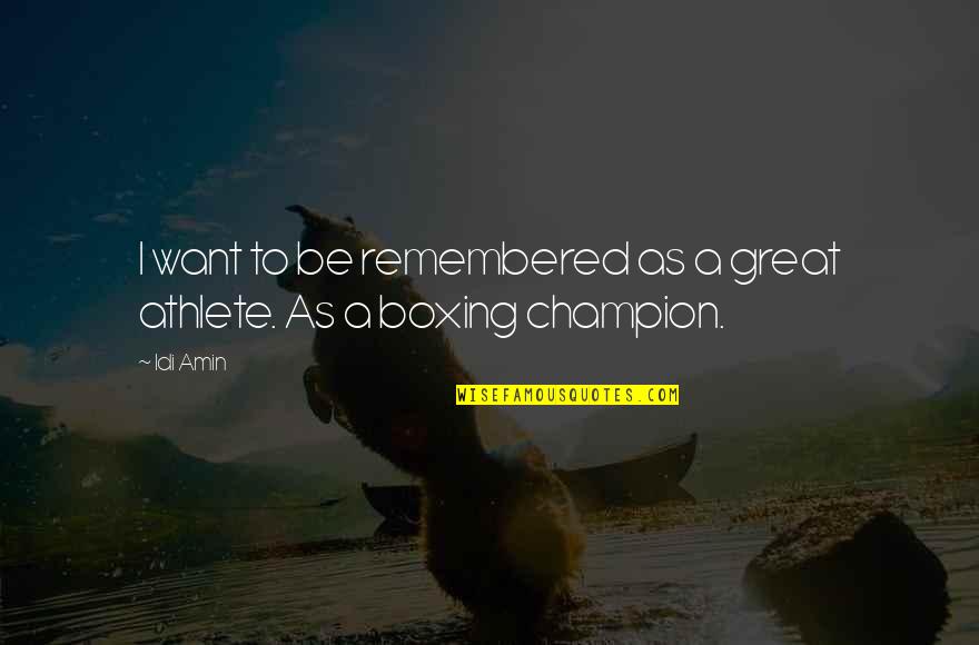 Great Boxing Quotes By Idi Amin: I want to be remembered as a great
