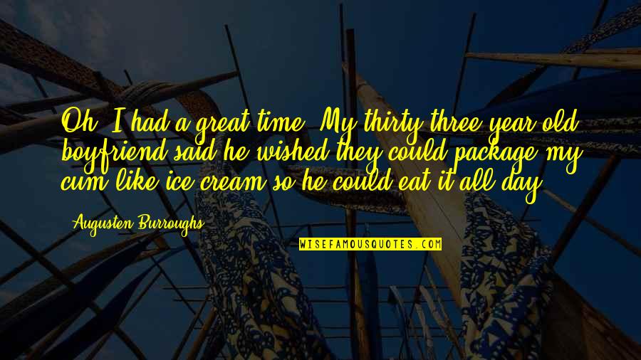 Great Boyfriend Quotes By Augusten Burroughs: Oh, I had a great time. My thirty-three-year-old