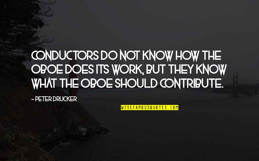 Great Braai Quotes By Peter Drucker: Conductors do not know how the oboe does