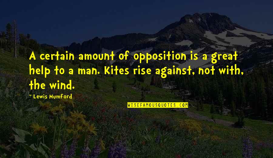 Great Brainy Quotes By Lewis Mumford: A certain amount of opposition is a great