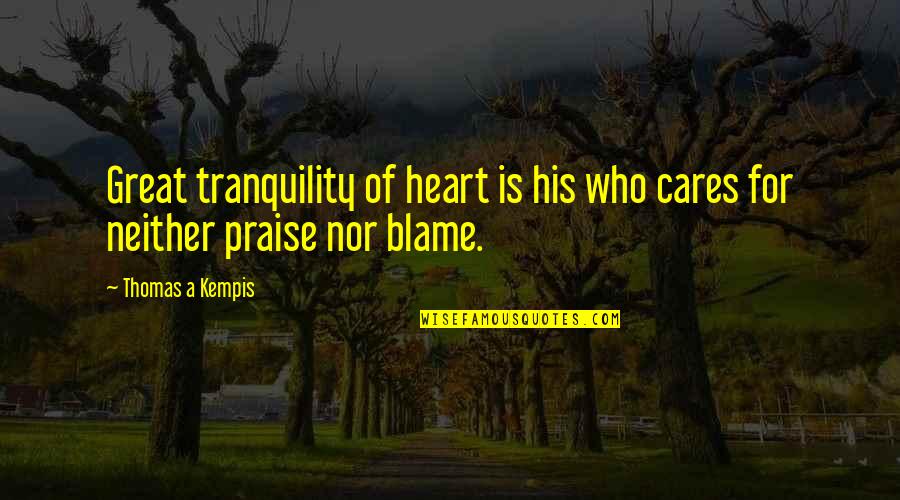 Great Brainy Quotes By Thomas A Kempis: Great tranquility of heart is his who cares