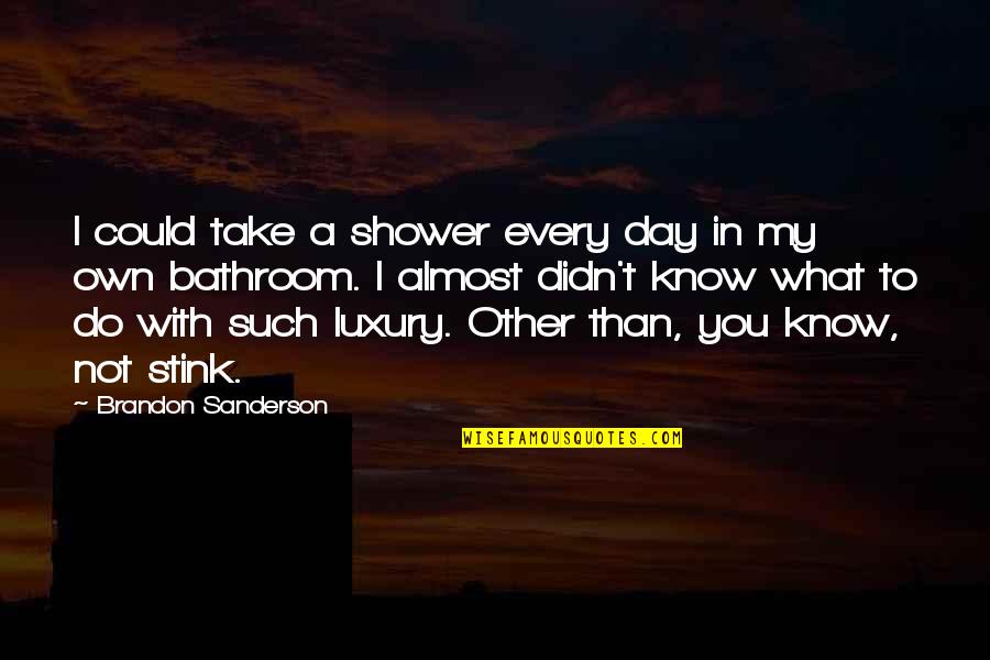 Great Brand Strategy Quotes By Brandon Sanderson: I could take a shower every day in Great Brand Strategy Quotes By Brandon Sanderson: I could take a shower every day in