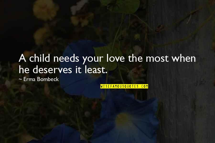 Great Bribe Quotes By Erma Bombeck: A child needs your love the most when
