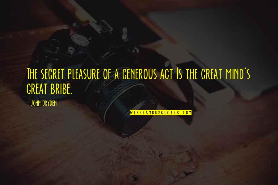Great Bribe Quotes By John Dryden: The secret pleasure of a generous act Is