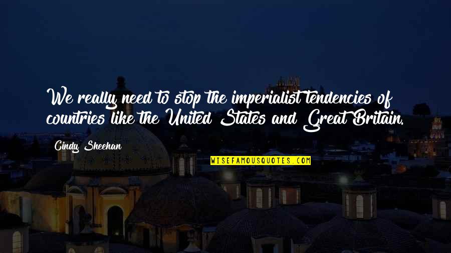 Great Britain Quotes By Cindy Sheehan: We really need to stop the imperialist tendencies