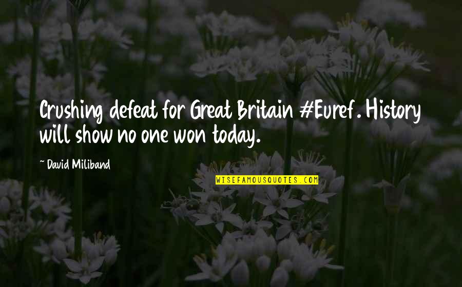 Great Britain Quotes By David Miliband: Crushing defeat for Great Britain #Euref. History will