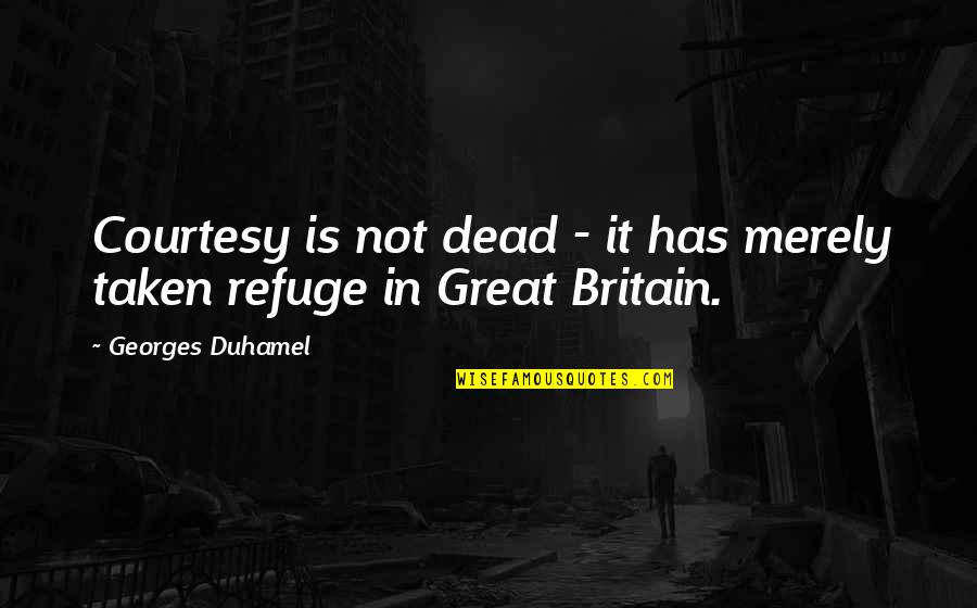 Great Britain Quotes By Georges Duhamel: Courtesy is not dead - it has merely