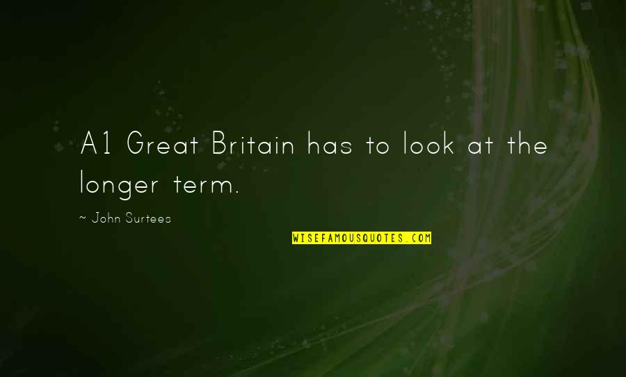 Great Britain Quotes By John Surtees: A1 Great Britain has to look at the