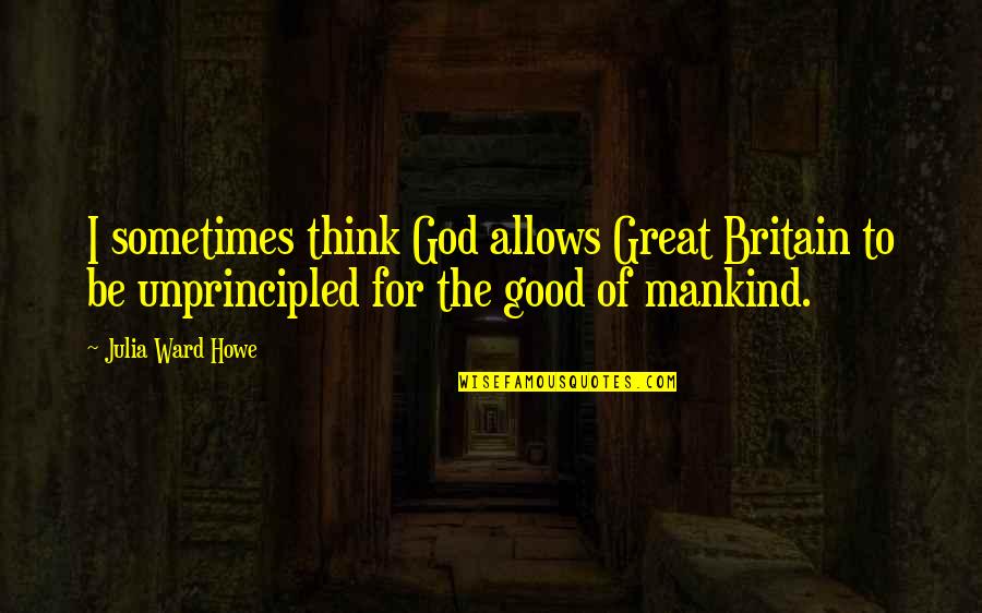 Great Britain Quotes By Julia Ward Howe: I sometimes think God allows Great Britain to