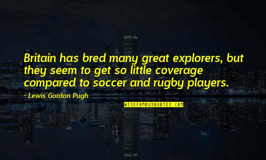 Great Britain Quotes By Lewis Gordon Pugh: Britain has bred many great explorers, but they