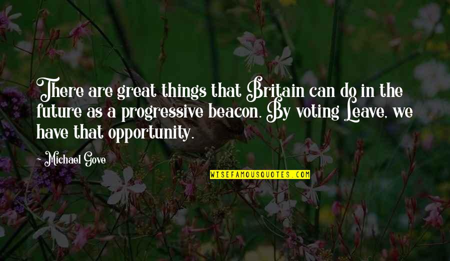 Great Britain Quotes By Michael Gove: There are great things that Britain can do