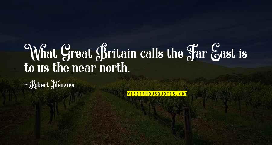 Great Britain Quotes By Robert Menzies: What Great Britain calls the Far East is