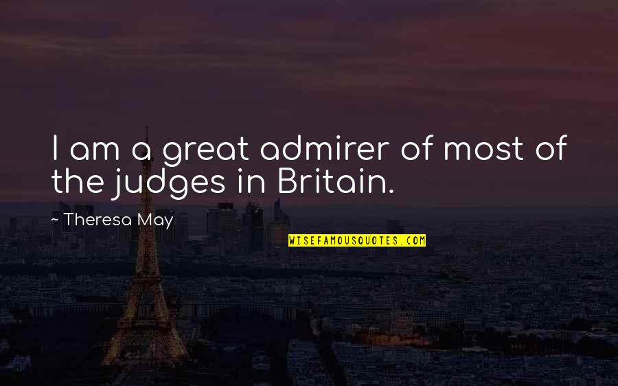 Great Britain Quotes By Theresa May: I am a great admirer of most of