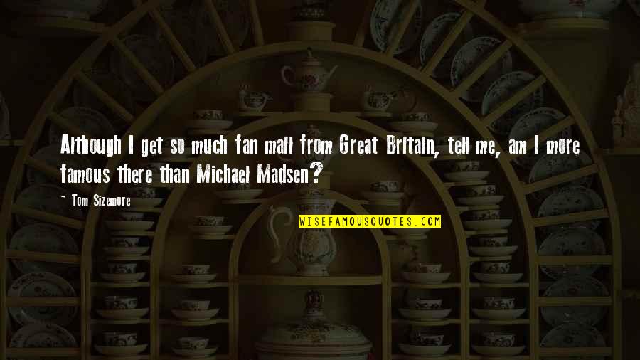 Great Britain Quotes By Tom Sizemore: Although I get so much fan mail from