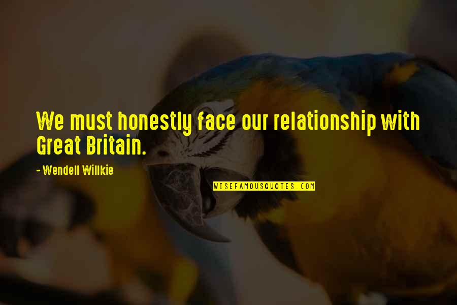Great Britain Quotes By Wendell Willkie: We must honestly face our relationship with Great Great Britain Quotes By Wendell Willkie: We must honestly face our relationship with Great